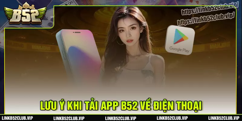 Những lưu ý trong quá trình tải xuống b52 club apk